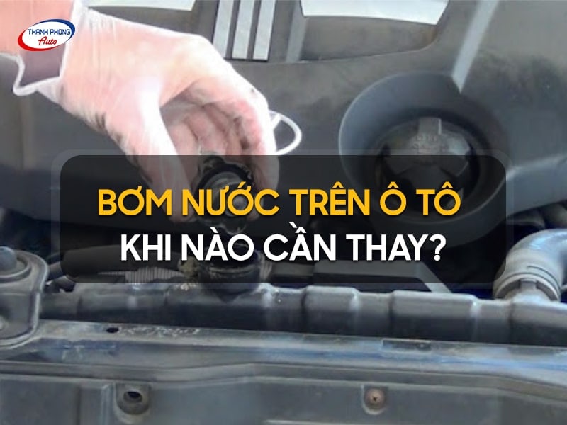 khi nào cần thay bơm nước trên ô tô