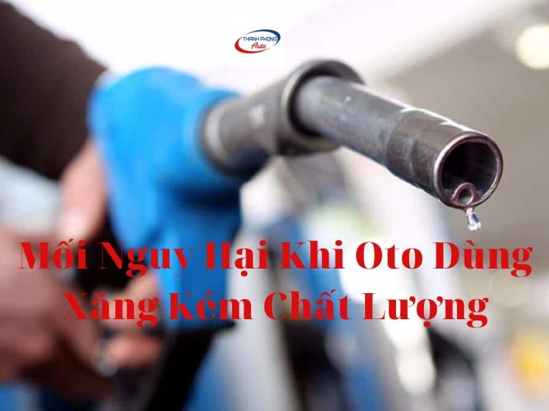 Poor Quality Gasoline Cars: Danger to Professional Engines Garage Thanh Phong Auto HCM 2022