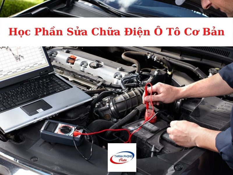 Học Phần Sửa Chữa Điện Ô Tô Cơ Bản Mới Nhất cao cấp Garage Thanh Phong Auto HCM 2023