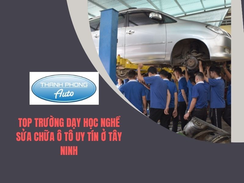 TOP Prestigious Auto Repair Vocational School in Tay Ninh
