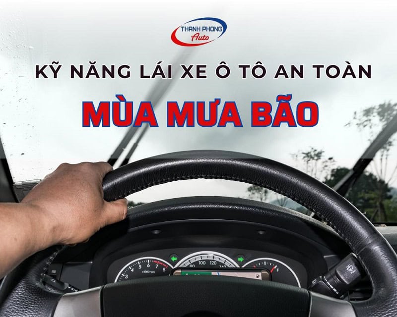 - Kỹ Năng Lái Xe Ô Tô An Toàn Mùa Mưa Bão