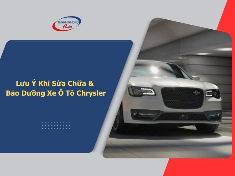 - Lưu Ý Khi Sửa Chữa, Bảo Dưỡng Xe Ô Tô Chrysler