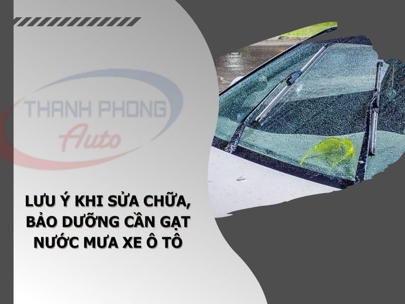 - Lưu Ý Khi Sửa Chữa, Bảo Dưỡng Cần Gạt Nước Mưa Xe Ô Tô