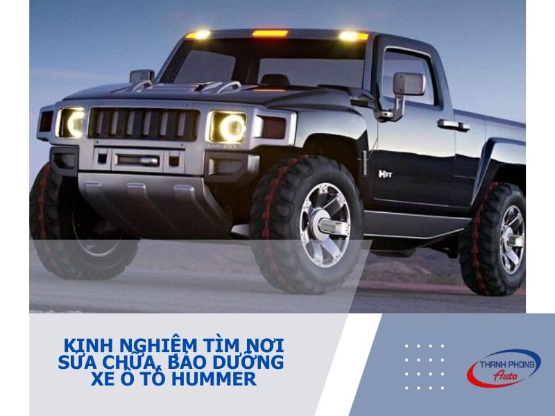 - Kinh Nghiệm Tìm Nơi Sửa Chữa, Bảo Dưỡng Xe Ô Tô Hummer