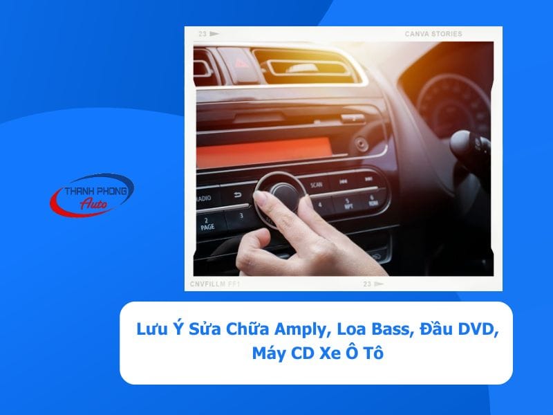 - Lưu Ý Sửa Chữa Amply, Loa Bass, Đầu DVD, Máy CD Xe Ô Tô