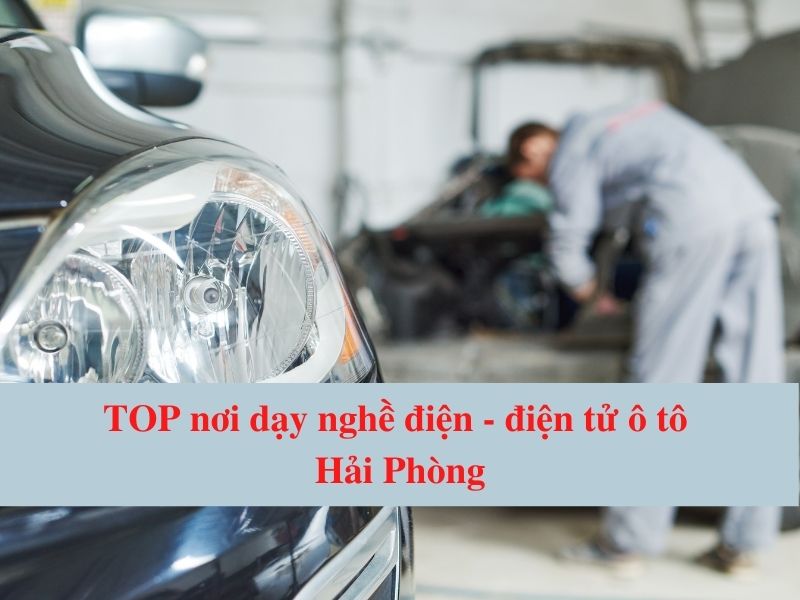 Top Prestigious Hai Phong Auto Electronics - Electrical Vocational Training Places