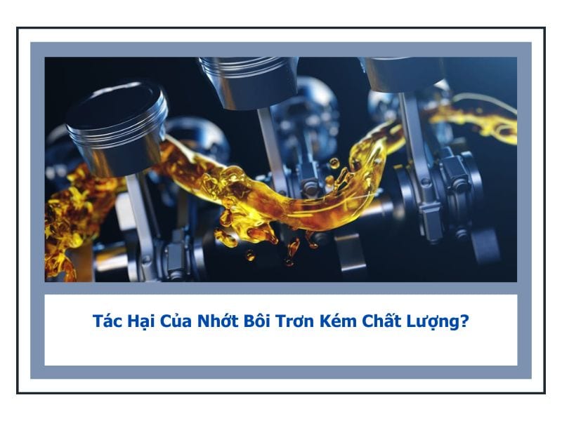 tác hại của nhớt bôi trơn kém chất lượng