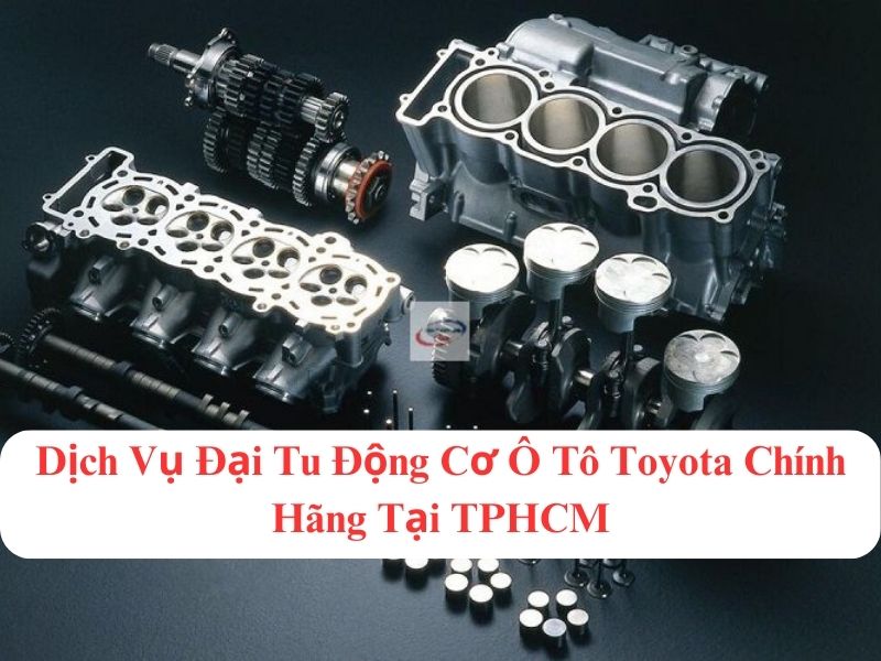 Dịch Vụ Đại Tu Động Cơ Ô Tô Toyota Chính Hãng Tại TPHCM tốt nhất Garage Thanh Phong Auto HCM 2023