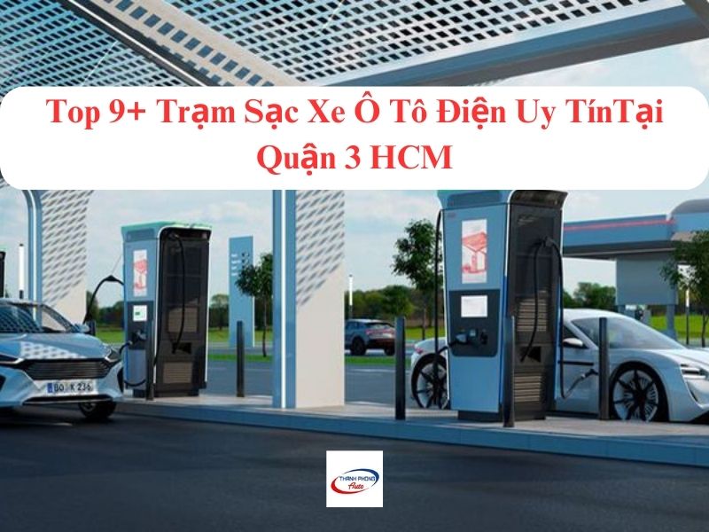 Top 9+ Prestige Electric Car Charging Stations in District 3, HCM Professional Garage Thanh Phong Auto HCM 2023