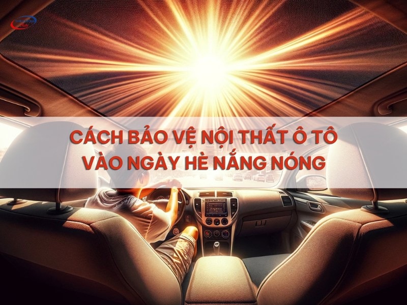 cách bảo vệ nội thất ô tô vào ngày hè nóng