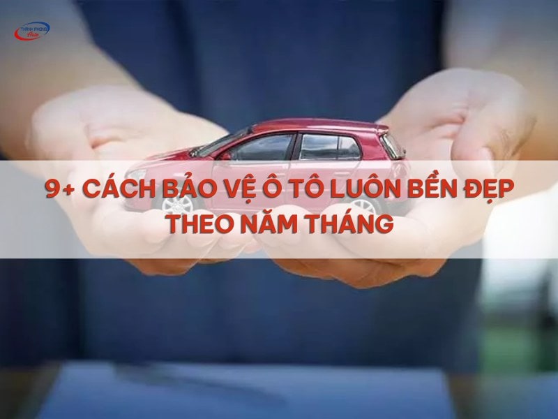 cách bảo vệ ô tô bền đẹp theo năm tháng