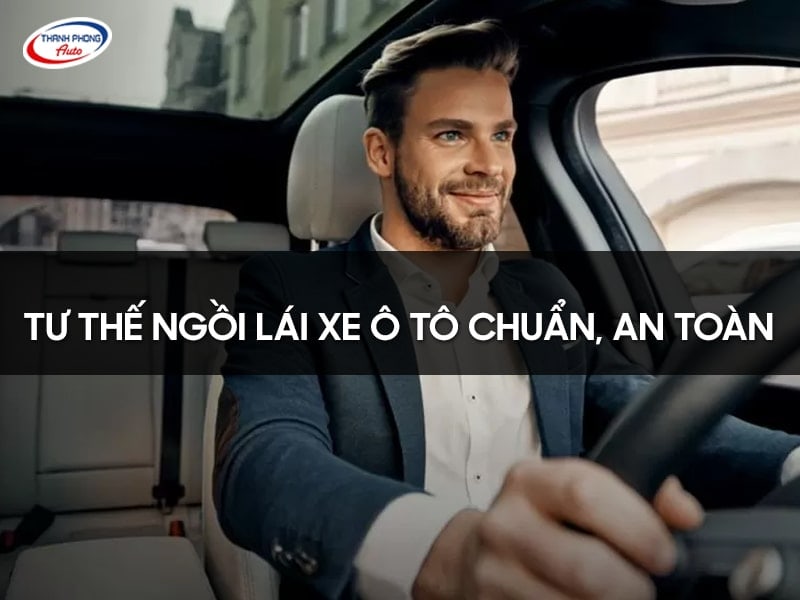 tư thế ngồi lái ô tô chuẩn - Tư Thế Ngồi Lái Xe Ô Tô Chuẩn, An Toàn tư thế ngồi lái ô tô chuẩn