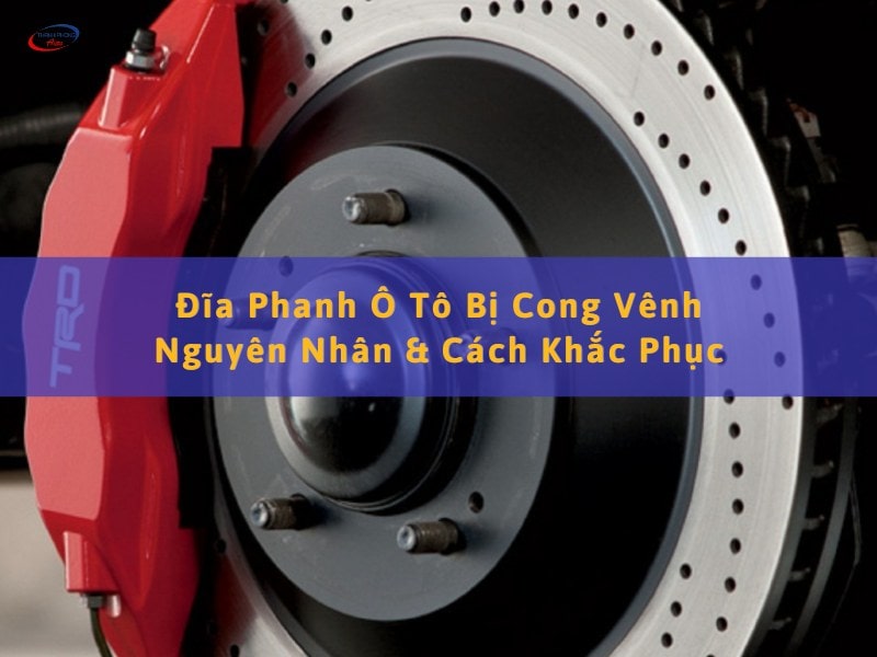 đĩa phanh ô tô bị cong vênh