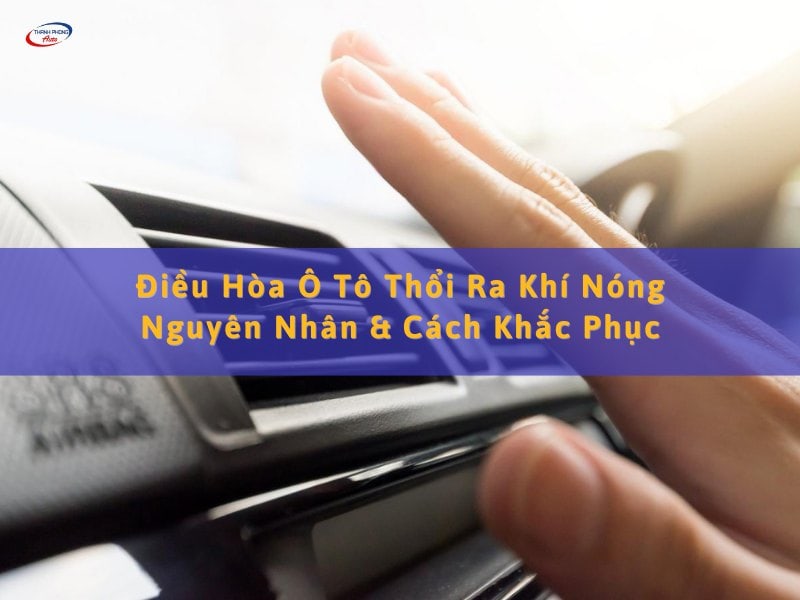 điều hòa ô tô thổi ra khí nóng
