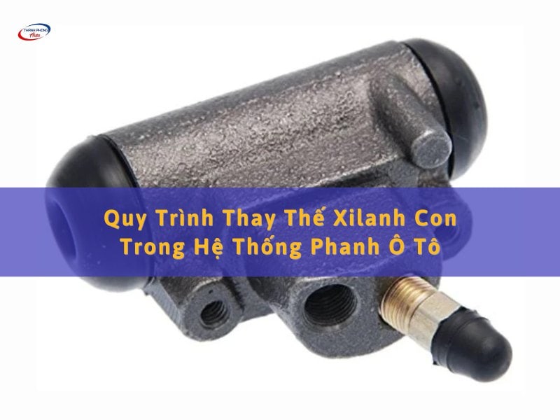 thay thế xilanh con trong hệ thống phanh ô tô